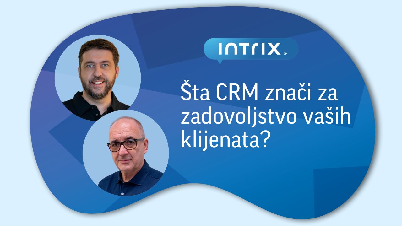 Šta CRM znači za zadovoljstvo vaših klijenata? - INTRIX